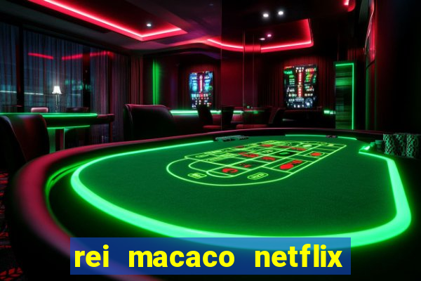 rei macaco netflix 3 temporada